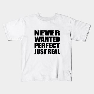 Never wanted perfect, just real Kids T-Shirt